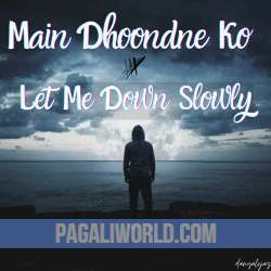 Let Me Down Slowly x Main Dhoondne Ko Poster
